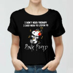 I Do Not Need Therapy I Just Need To Listen To Pink Floyd Snoopy 9 Women T Shirt