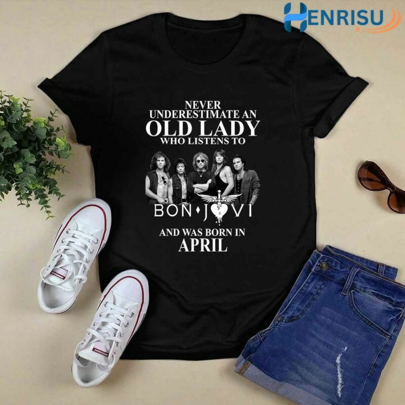 Never Underestimate An Old Lady Who Listens To Bon Jovi And Was Born In April 1 T Shirt
